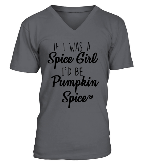 If I was a Spice Girl Id be Pumpkin Spice V-Neck T-shirt