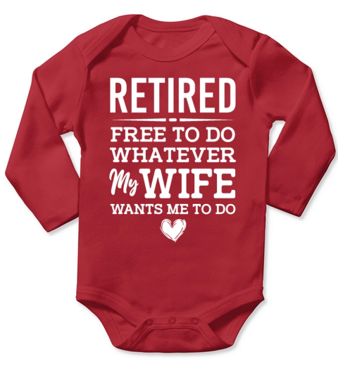 Retired Free To Do Whatever My Wife Wants Me To Do Long Sleeve Baby One-Piece