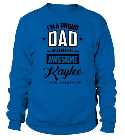 I am a Proud Dad Of A Freaking Awesome Kaylee Sweatshirt Unisex