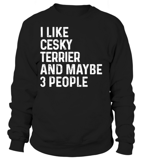 I Like Cesky Terrier And Maybe 3 People Dog Lover Sweatshirt Unisex