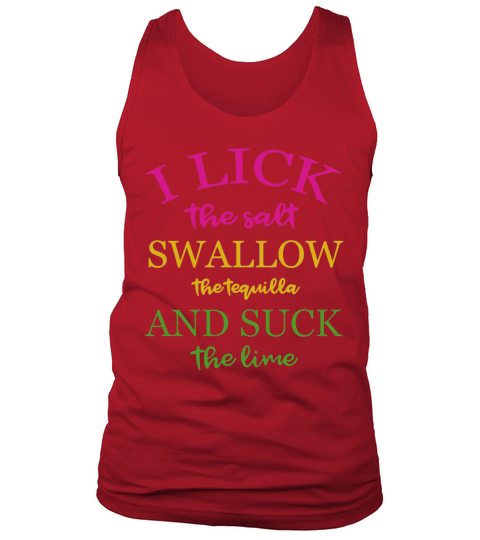 I Lick Salt Swallow Tequila and Suck the Lime Shirt Tank Top Unisex