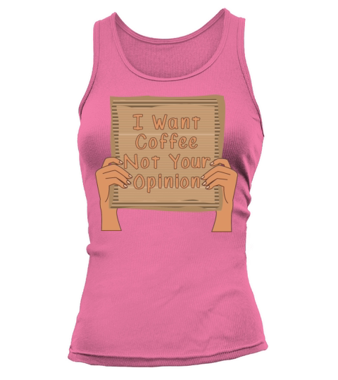 Coffee I want Coffee not your Opinion Tank top Woman