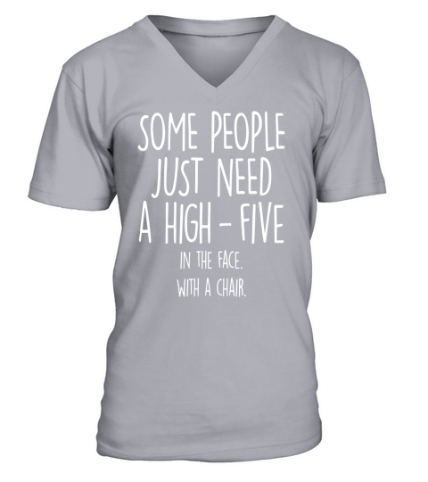 Some People Just Need A High-Five. In The Face With A Chair V-Neck T-shirt