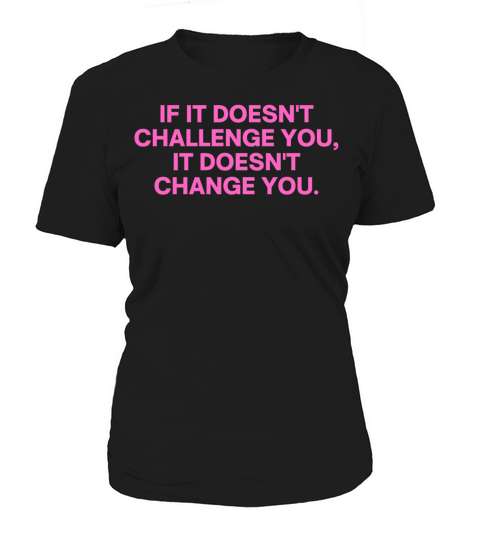 If It Doesnt Challenge You It Doesnt Change You Women's T-Shirt