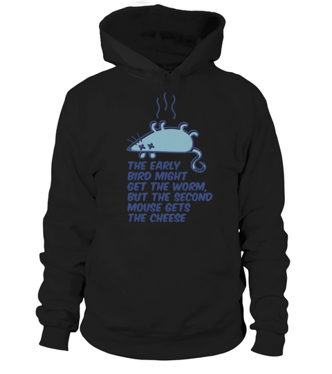 The Early Bird might get the worm But the second mouse gets the cheese Hoodie Unisex