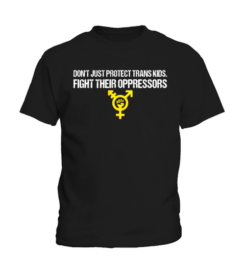 Do’t just protect trans kids. Fight their oppressors T-Shirt Kids T-Shirt