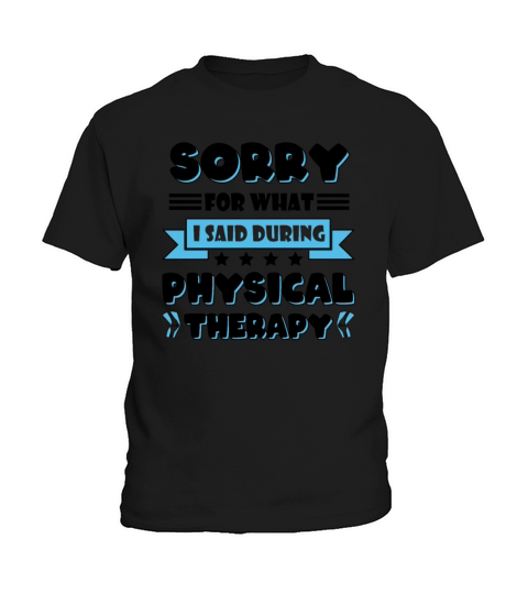Sorry For What I Said During My Physical Therapy Kids T-Shirt