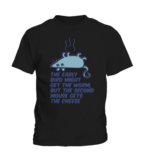 The Early Bird might get the worm But the second mouse gets the cheese Kids T-Shirt