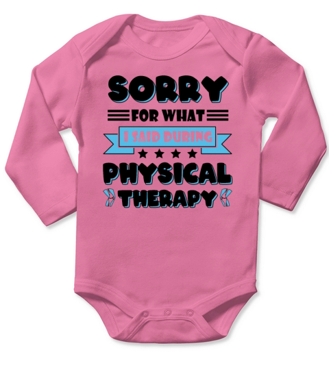 Sorry For What I Said During My Physical Therapy Long Sleeve Baby One-Piece