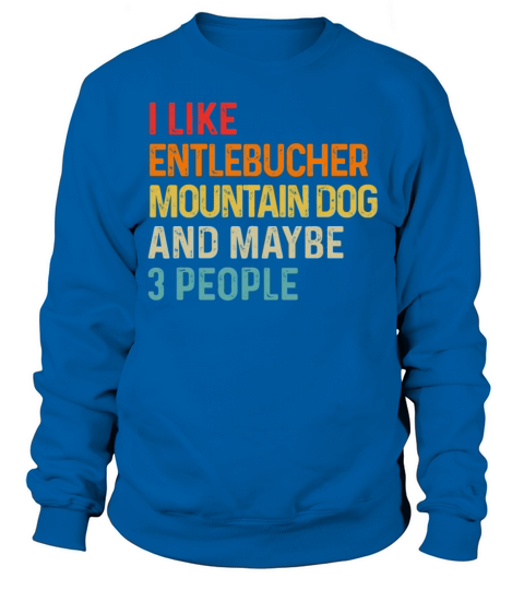 I Like Entlebucher Mountain Dog And Maybe 3 Sweatshirt Unisex