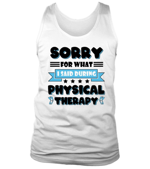 Sorry For What I Said During My Physical Therapy Tank Top Unisex