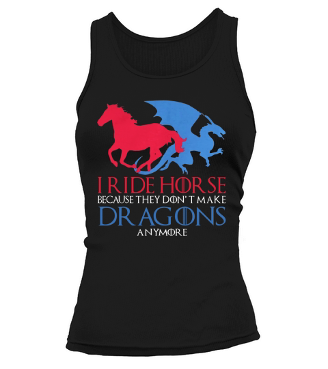I Ride Horse Because They Dont Make Dragons Anymore Funny Tank top Woman