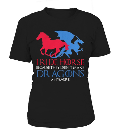 I Ride Horse Because They Dont Make Dragons Anymore Funny Women's T-Shirt