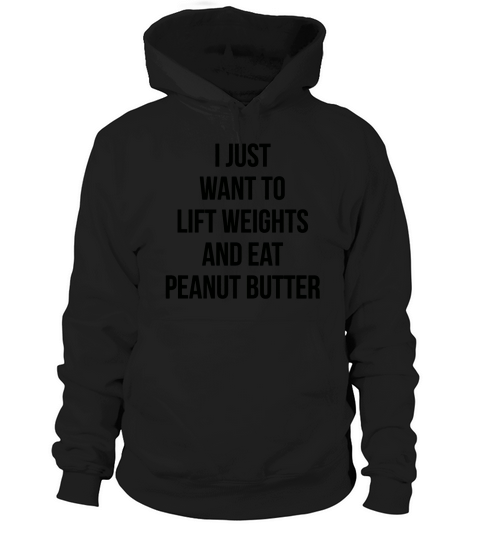 I Just Want To Lift Weights And Eat Peanut Butter T-Shirt_1 Hoodie Unisex