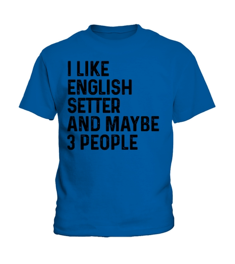 I Like English Setter And Maybe 3 People Dog Lover Kids T-Shirt