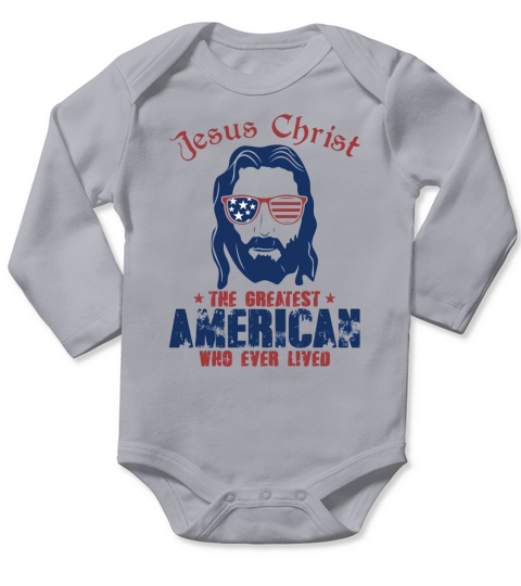 JESUS CHRIST THE GREATEST AMERICAN WHO EVER LIVED! Long Sleeve Baby One-Piece
