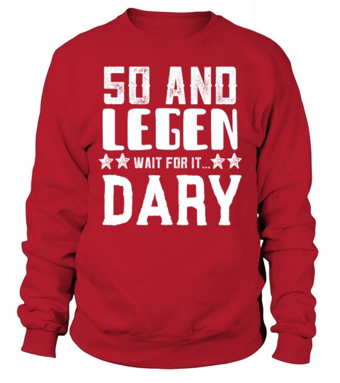 50 and Legen Wait for it Dary Sweatshirt Unisex