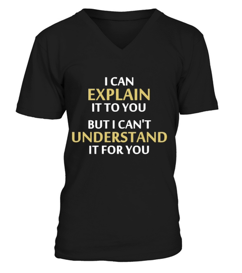 I can explain it to you but I cant understand it for you t-shirt V-Neck T-shirt