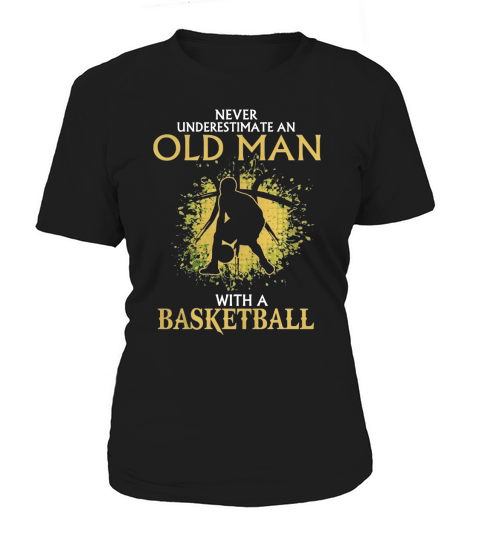 Never Underestimate An Old Man With A Basketball Shirt Women's T-Shirt