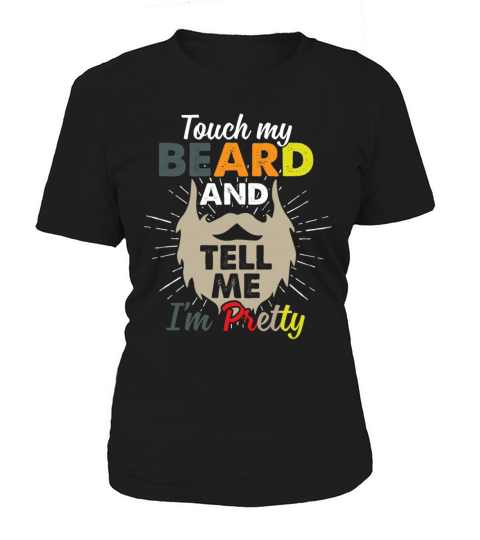 Touch My Beard And Tell Me Im Pretty Funny Women's T-Shirt