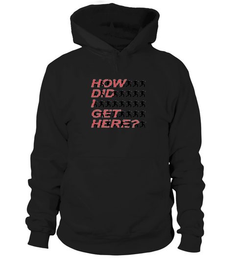 How Did I Get Here Hoodie Unisex