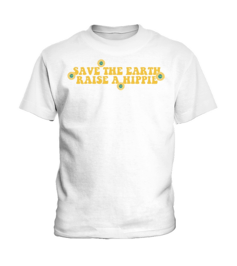 Design Save The Earth Raise A Hippie Kids T-Shirt