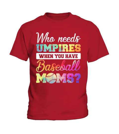Who Needs Umpires When You Have Baseball Moms Kids T-Shirt
