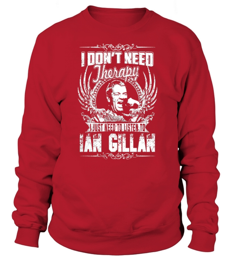 I Dont Need Therapy i Just Need To Listen To Ian Gillan TShirt Sweatshirt Unisex