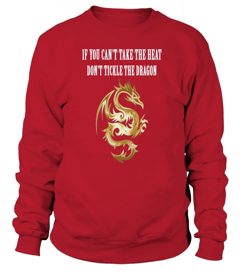 if you cant take the heat dont tickle the dragon Sweatshirt Unisex