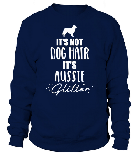 Its not dog hair Its Aussie glitter Sweatshirt Unisex
