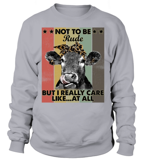 Not To Be Rude But I Really Care Like At All Funny Sweatshirt Unisex