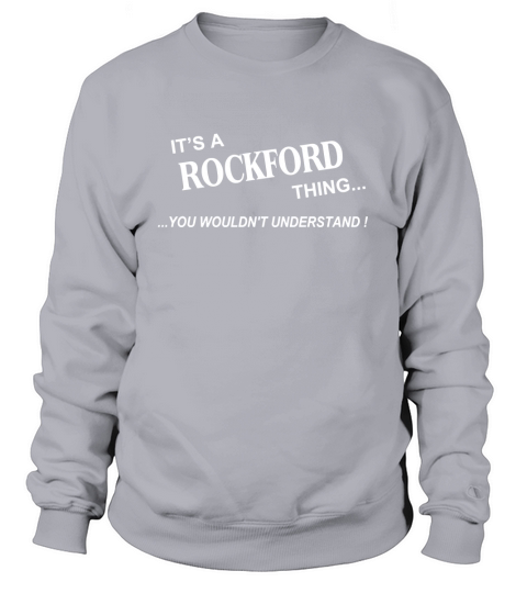 ROCKFORD, Its ROCKFORD Thing You Wouldnt Understand Name Gifts T Shirt Sweatshirt Unisex