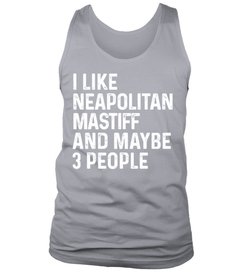 I Like Neapolitan Mastiff And Maybe 3 People Dog Tank Top Unisex