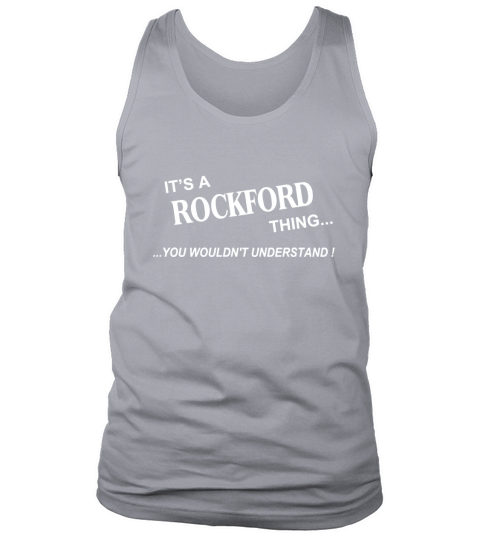 ROCKFORD, Its ROCKFORD Thing You Wouldnt Understand Name Gifts T Shirt Tank Top Unisex