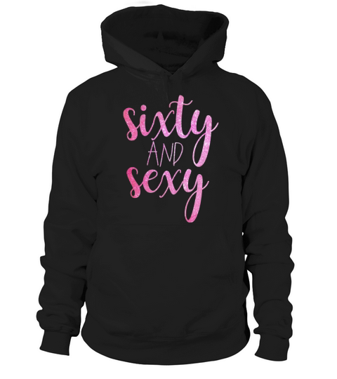 60th Birthday Sixty And Sexy T-Shirt Hoodie Unisex