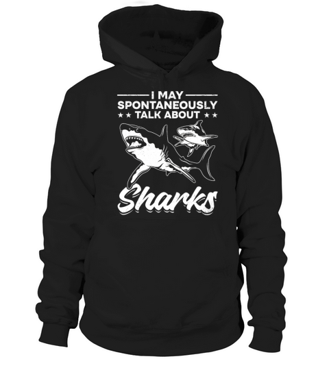 I May Spontaneously Talk About Sharks I Great Hoodie Unisex