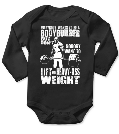 Everybody Wants To Be A Bodybuilder T-Shirts Long Sleeve Baby One-Piece