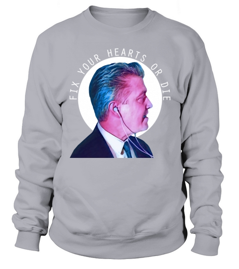 Fix Your Hearts or Die Shirt Sweatshirt Unisex