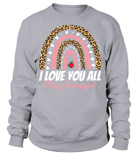 I Love You All Class Dismissed Sweatshirt Unisex