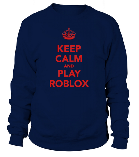 Keep Calm And Play Roblox Sweatshirt Unisex