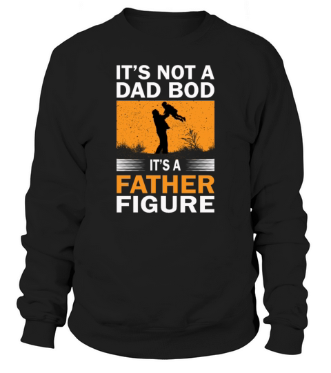 Mens Its Not a Dad Bod its a Father Figure Sweatshirt Unisex
