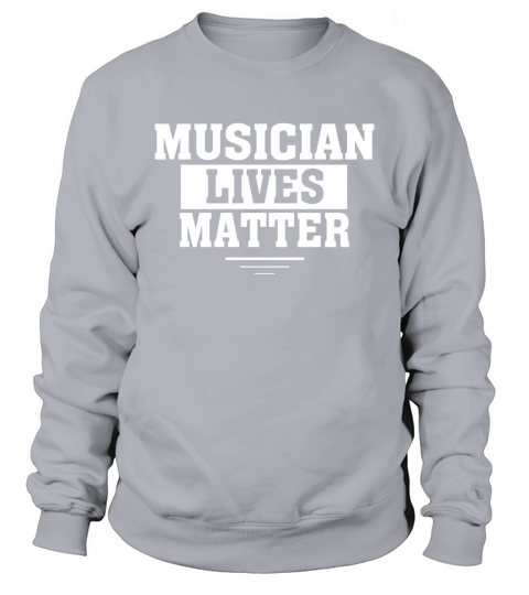 MUSICIAN lives matter. MUSICIAN funny shirt matter Sweatshirt Unisex