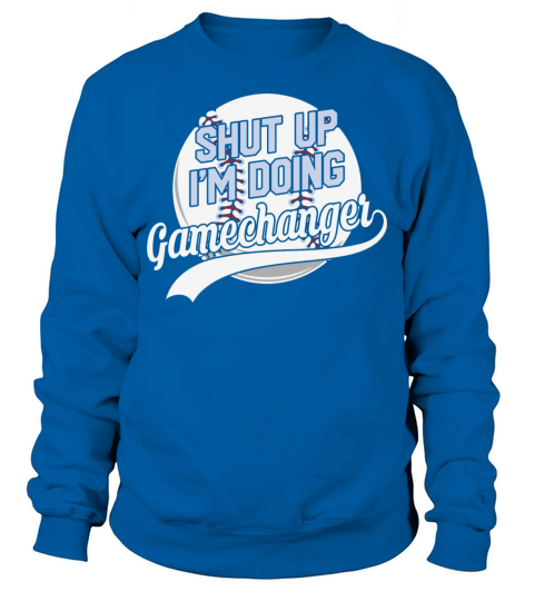 Shut Uo Im doing Gamechanger Sweatshirt Unisex