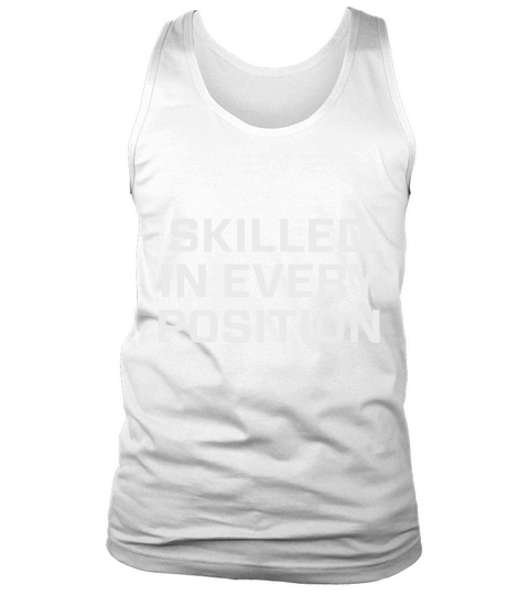 Skilled in every position Shirts Tank Top Unisex