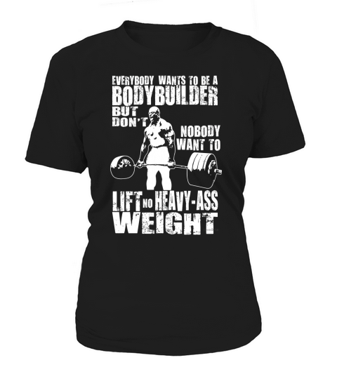 Everybody Wants To Be A Bodybuilder T-Shirts Women's T-Shirt