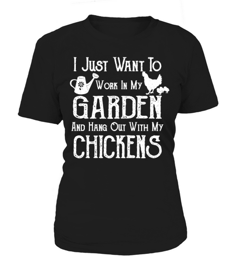 I Just Want To Work In My Garden and Hang Out With My Chickens - Farming Gardening Women's T-Shirt