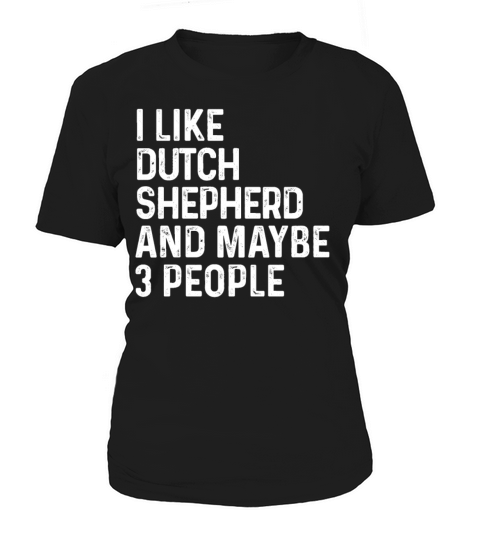 I Like Dutch Shepherd And Maybe 3 People Dog Women's T-Shirt