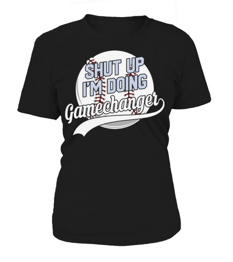 Shut Uo Im doing Gamechanger Women's T-Shirt