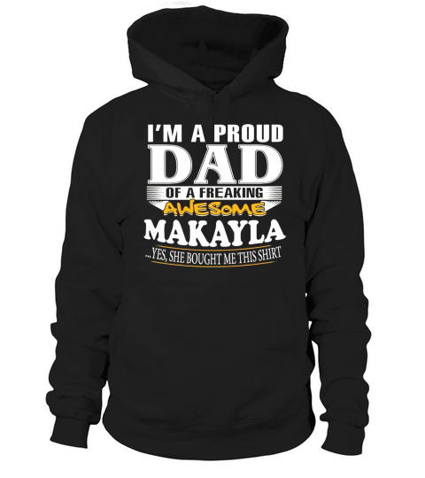 I-am-A-Proud-Dad-of-Freaking-Awesome-Makayla-..Yes,-She-Bought-Me-This-T-shirt T-Shirt Hoodie Unisex