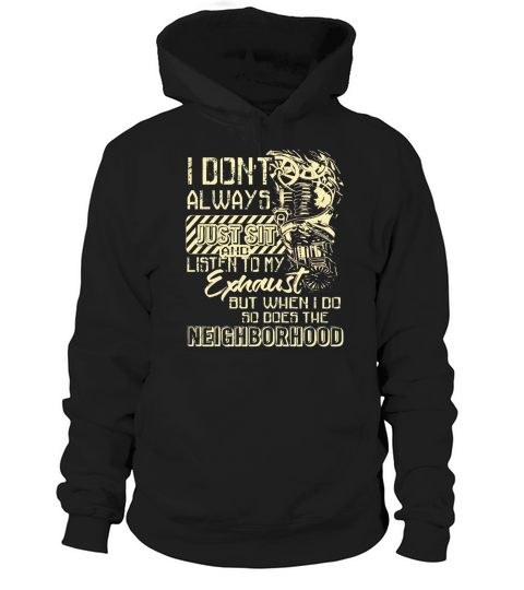I dont always just sit and listen to my exhaust but when i do so does the neighborhood Hoodie Unisex